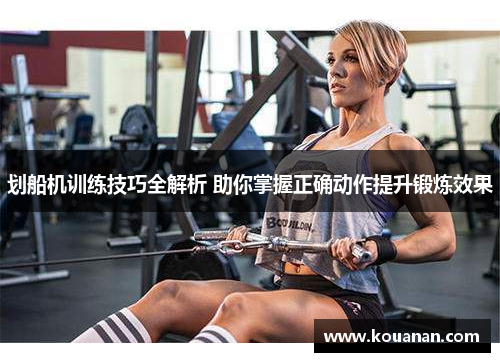 划船机训练技巧全解析 助你掌握正确动作提升锻炼效果